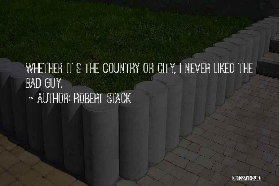 Robert Stack Quotes: Whether It S The Country Or City, I Never Liked The Bad Guy.