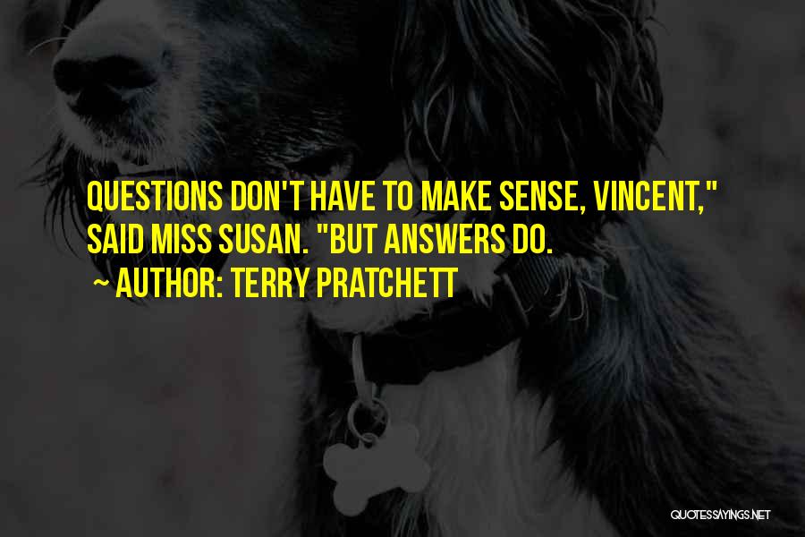 Terry Pratchett Quotes: Questions Don't Have To Make Sense, Vincent, Said Miss Susan. But Answers Do.