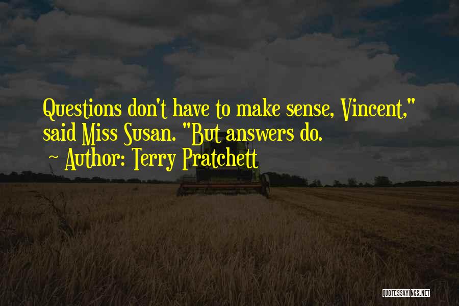 Terry Pratchett Quotes: Questions Don't Have To Make Sense, Vincent, Said Miss Susan. But Answers Do.
