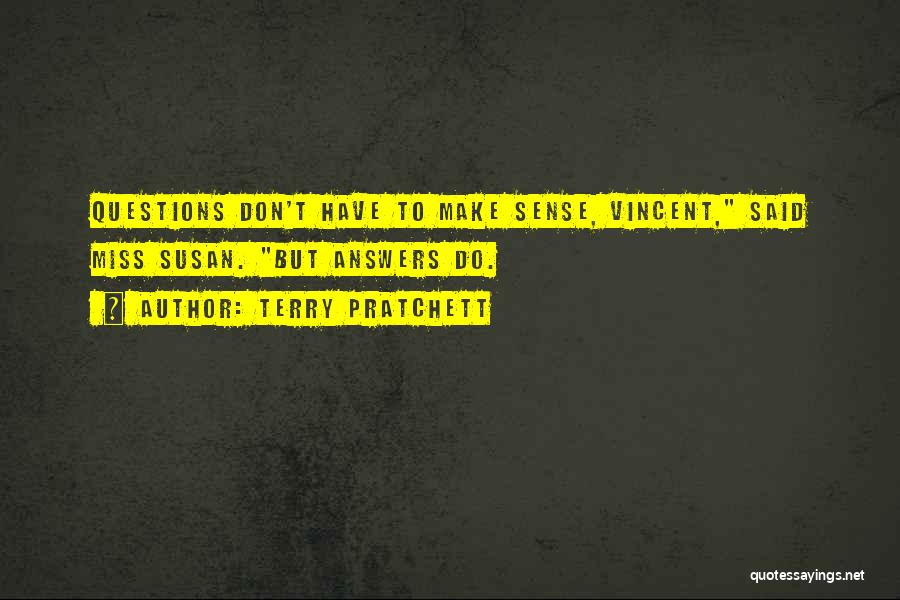 Terry Pratchett Quotes: Questions Don't Have To Make Sense, Vincent, Said Miss Susan. But Answers Do.
