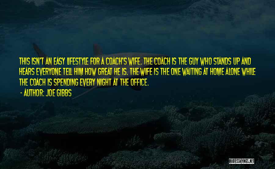 Joe Gibbs Quotes: This Isn't An Easy Lifestyle For A Coach's Wife. The Coach Is The Guy Who Stands Up And Hears Everyone