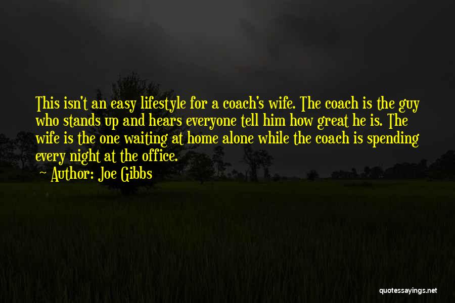 Joe Gibbs Quotes: This Isn't An Easy Lifestyle For A Coach's Wife. The Coach Is The Guy Who Stands Up And Hears Everyone