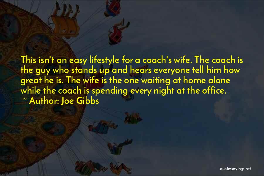 Joe Gibbs Quotes: This Isn't An Easy Lifestyle For A Coach's Wife. The Coach Is The Guy Who Stands Up And Hears Everyone