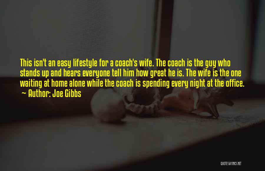 Joe Gibbs Quotes: This Isn't An Easy Lifestyle For A Coach's Wife. The Coach Is The Guy Who Stands Up And Hears Everyone