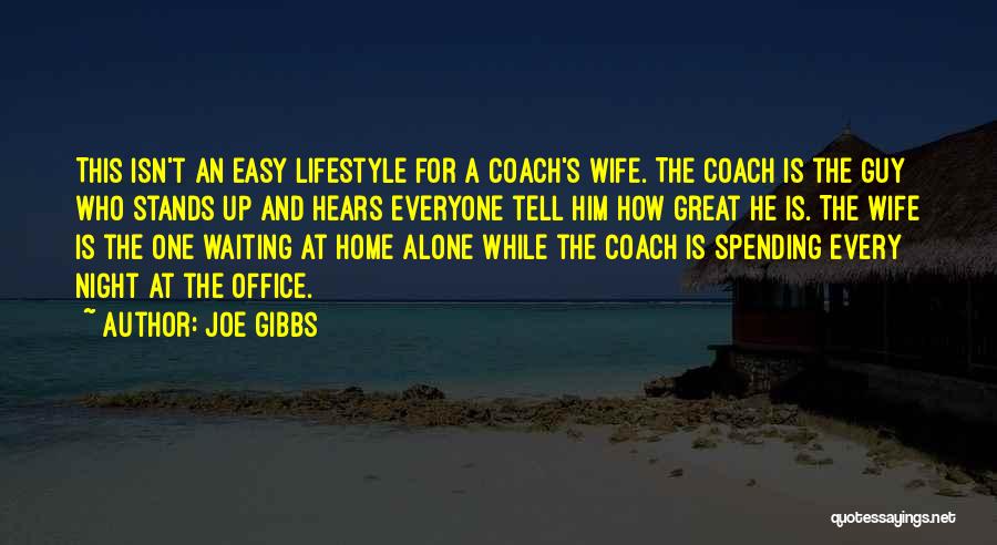 Joe Gibbs Quotes: This Isn't An Easy Lifestyle For A Coach's Wife. The Coach Is The Guy Who Stands Up And Hears Everyone