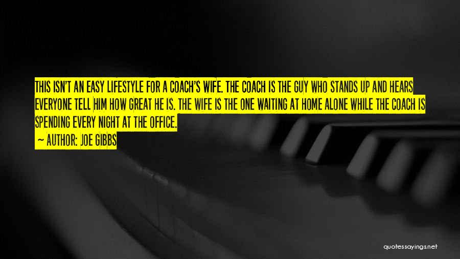 Joe Gibbs Quotes: This Isn't An Easy Lifestyle For A Coach's Wife. The Coach Is The Guy Who Stands Up And Hears Everyone