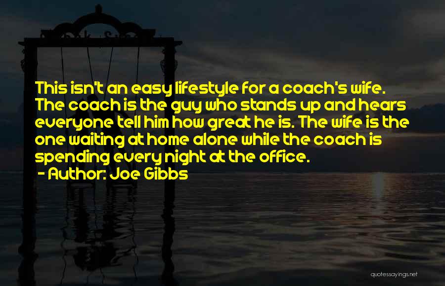 Joe Gibbs Quotes: This Isn't An Easy Lifestyle For A Coach's Wife. The Coach Is The Guy Who Stands Up And Hears Everyone