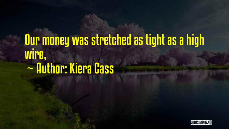 Kiera Cass Quotes: Our Money Was Stretched As Tight As A High Wire,