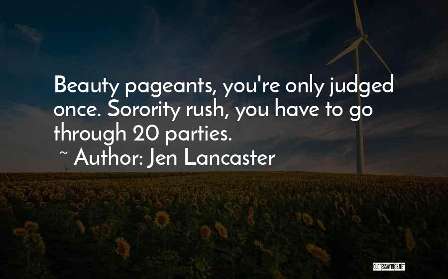 Jen Lancaster Quotes: Beauty Pageants, You're Only Judged Once. Sorority Rush, You Have To Go Through 20 Parties.