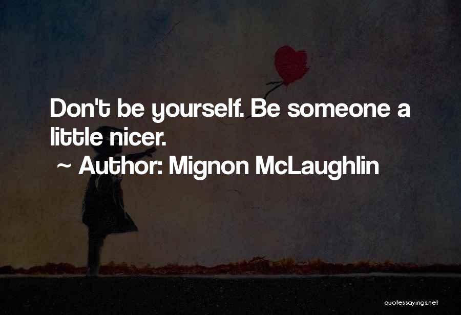 Mignon McLaughlin Quotes: Don't Be Yourself. Be Someone A Little Nicer.