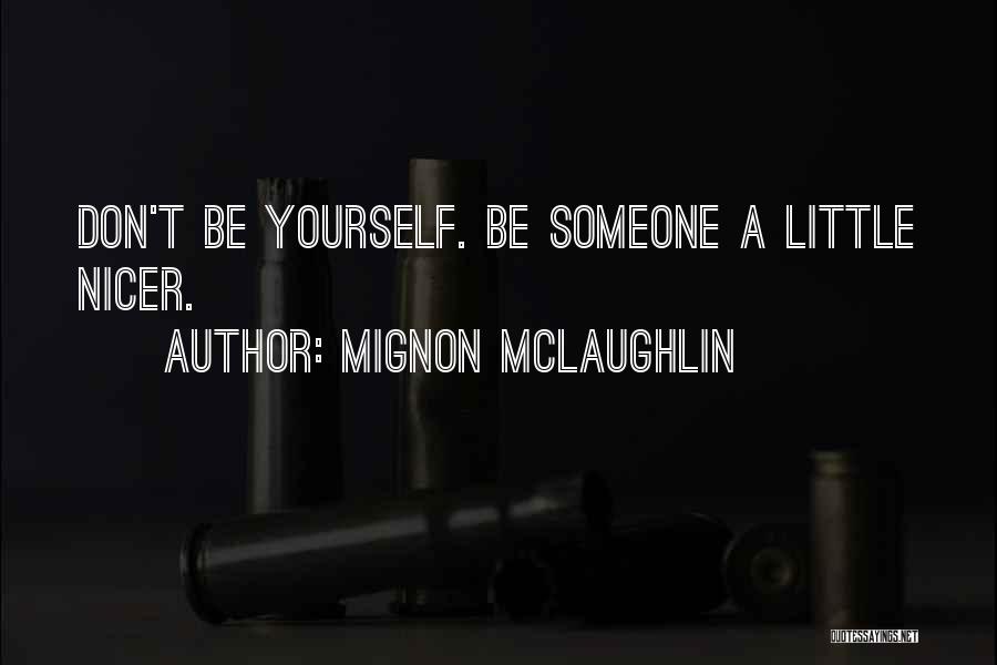 Mignon McLaughlin Quotes: Don't Be Yourself. Be Someone A Little Nicer.