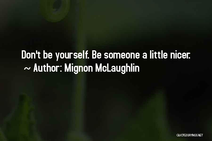 Mignon McLaughlin Quotes: Don't Be Yourself. Be Someone A Little Nicer.
