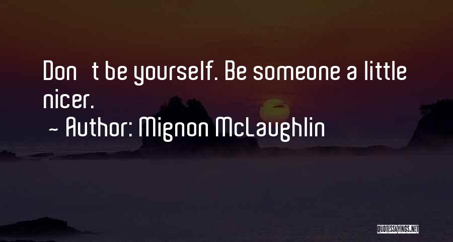 Mignon McLaughlin Quotes: Don't Be Yourself. Be Someone A Little Nicer.