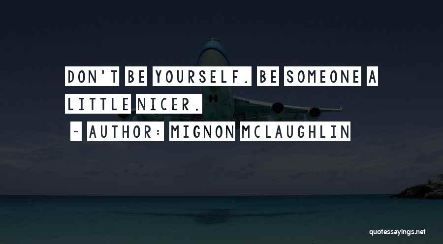 Mignon McLaughlin Quotes: Don't Be Yourself. Be Someone A Little Nicer.
