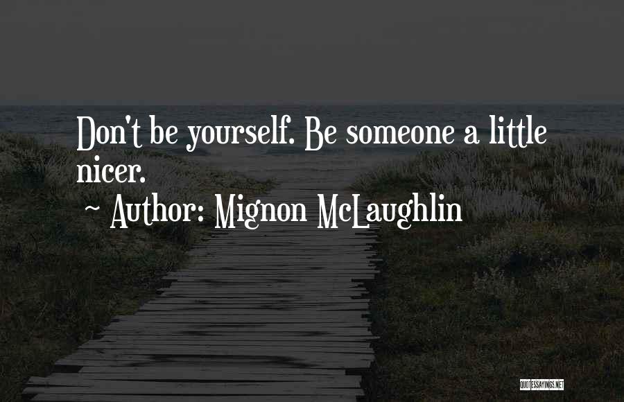 Mignon McLaughlin Quotes: Don't Be Yourself. Be Someone A Little Nicer.