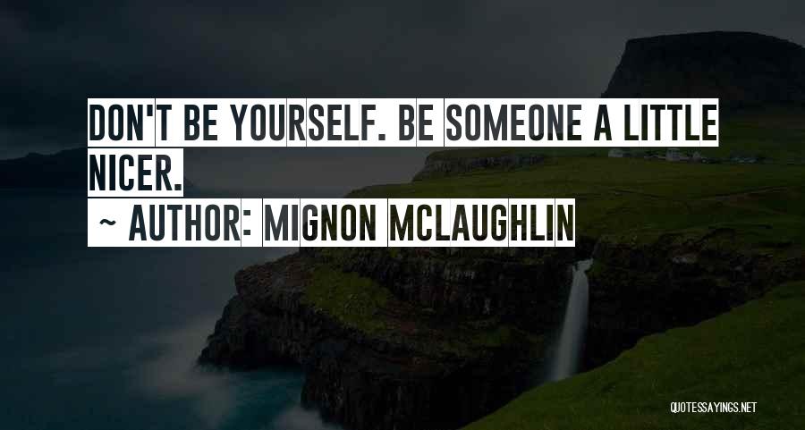Mignon McLaughlin Quotes: Don't Be Yourself. Be Someone A Little Nicer.