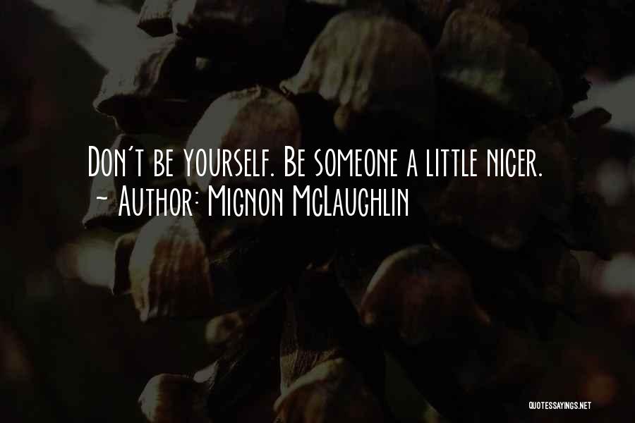 Mignon McLaughlin Quotes: Don't Be Yourself. Be Someone A Little Nicer.