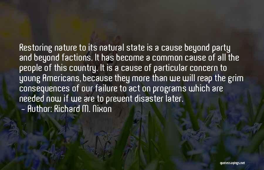 Richard M. Nixon Quotes: Restoring Nature To Its Natural State Is A Cause Beyond Party And Beyond Factions. It Has Become A Common Cause