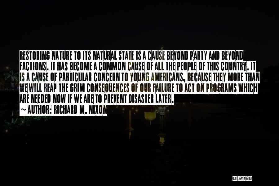 Richard M. Nixon Quotes: Restoring Nature To Its Natural State Is A Cause Beyond Party And Beyond Factions. It Has Become A Common Cause