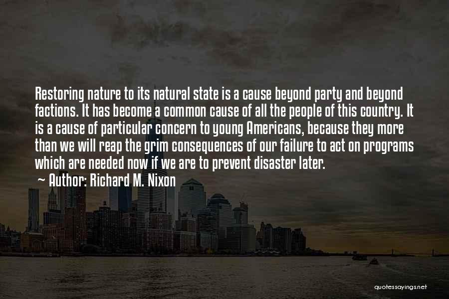 Richard M. Nixon Quotes: Restoring Nature To Its Natural State Is A Cause Beyond Party And Beyond Factions. It Has Become A Common Cause