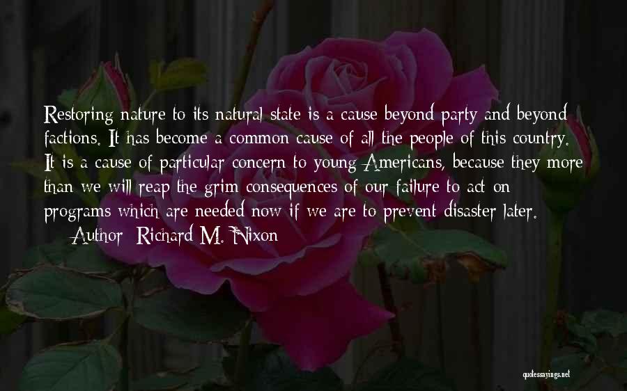 Richard M. Nixon Quotes: Restoring Nature To Its Natural State Is A Cause Beyond Party And Beyond Factions. It Has Become A Common Cause