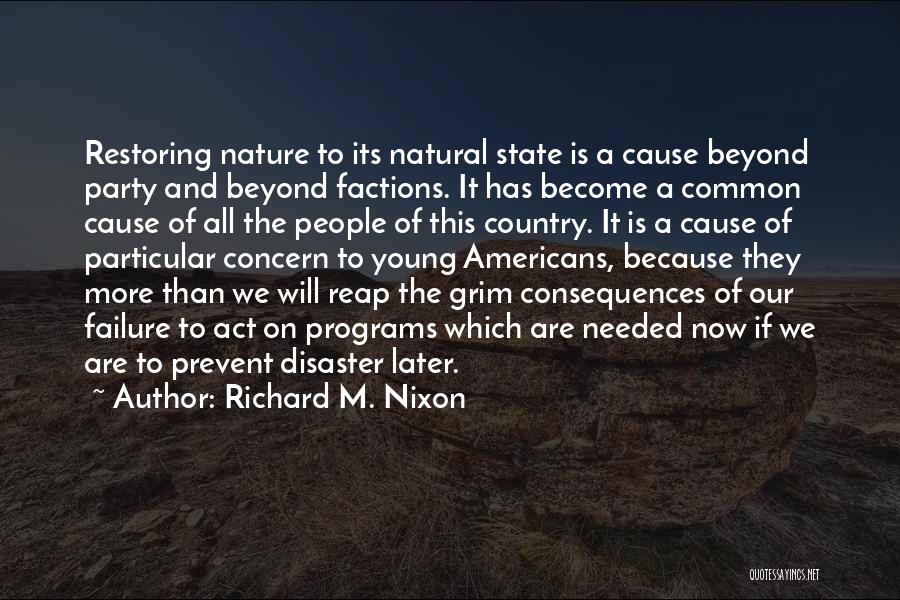 Richard M. Nixon Quotes: Restoring Nature To Its Natural State Is A Cause Beyond Party And Beyond Factions. It Has Become A Common Cause