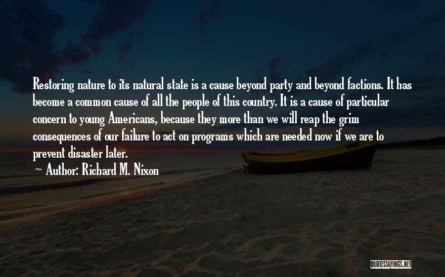 Richard M. Nixon Quotes: Restoring Nature To Its Natural State Is A Cause Beyond Party And Beyond Factions. It Has Become A Common Cause