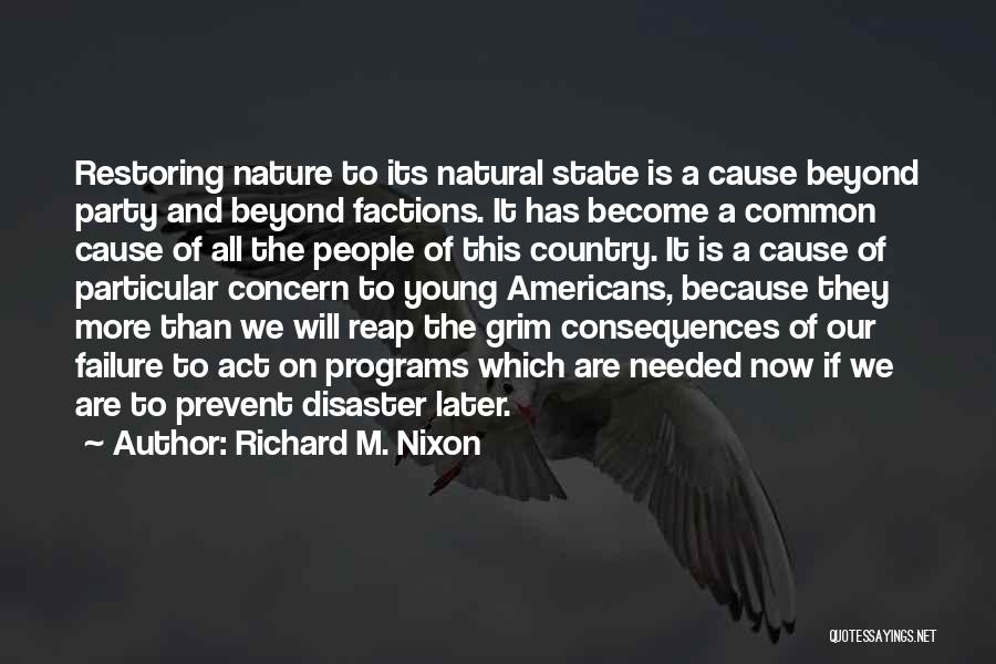 Richard M. Nixon Quotes: Restoring Nature To Its Natural State Is A Cause Beyond Party And Beyond Factions. It Has Become A Common Cause