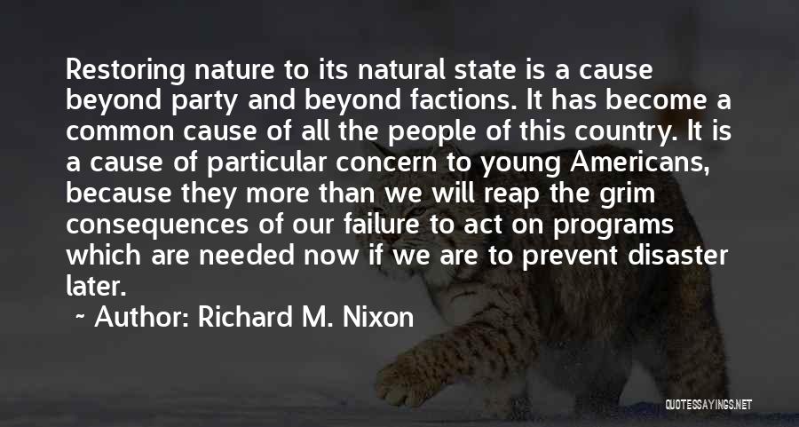 Richard M. Nixon Quotes: Restoring Nature To Its Natural State Is A Cause Beyond Party And Beyond Factions. It Has Become A Common Cause