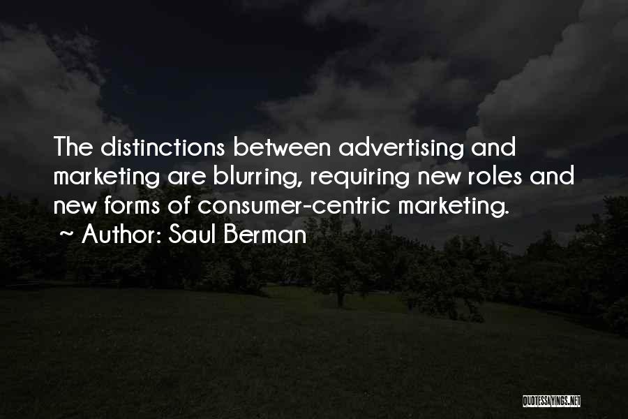 Saul Berman Quotes: The Distinctions Between Advertising And Marketing Are Blurring, Requiring New Roles And New Forms Of Consumer-centric Marketing.