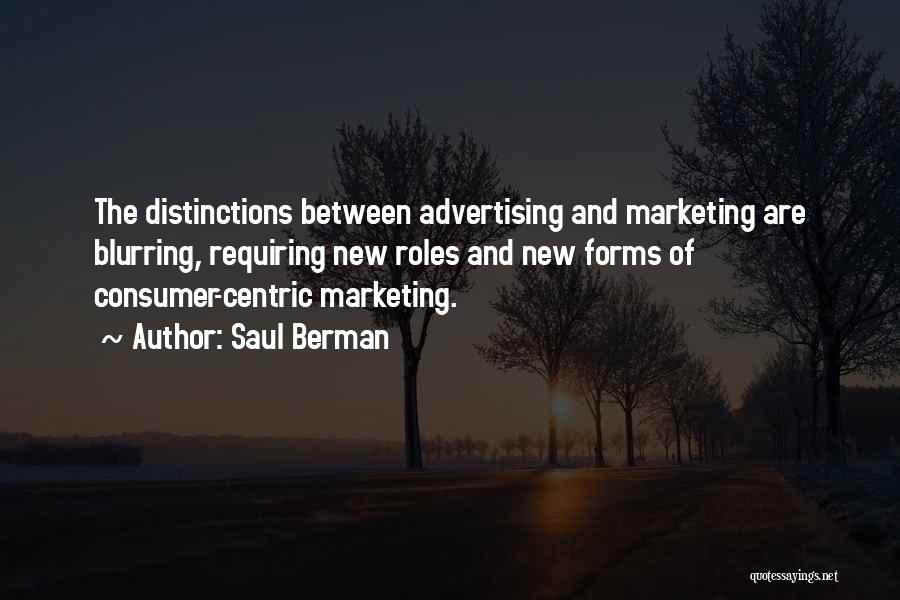 Saul Berman Quotes: The Distinctions Between Advertising And Marketing Are Blurring, Requiring New Roles And New Forms Of Consumer-centric Marketing.