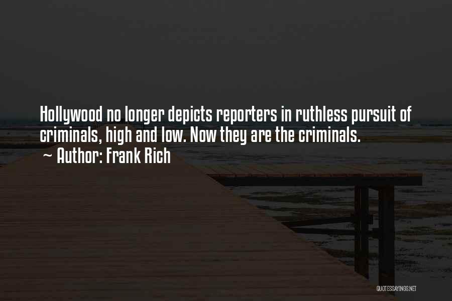 Frank Rich Quotes: Hollywood No Longer Depicts Reporters In Ruthless Pursuit Of Criminals, High And Low. Now They Are The Criminals.