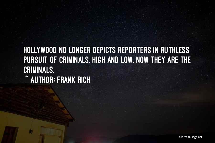Frank Rich Quotes: Hollywood No Longer Depicts Reporters In Ruthless Pursuit Of Criminals, High And Low. Now They Are The Criminals.