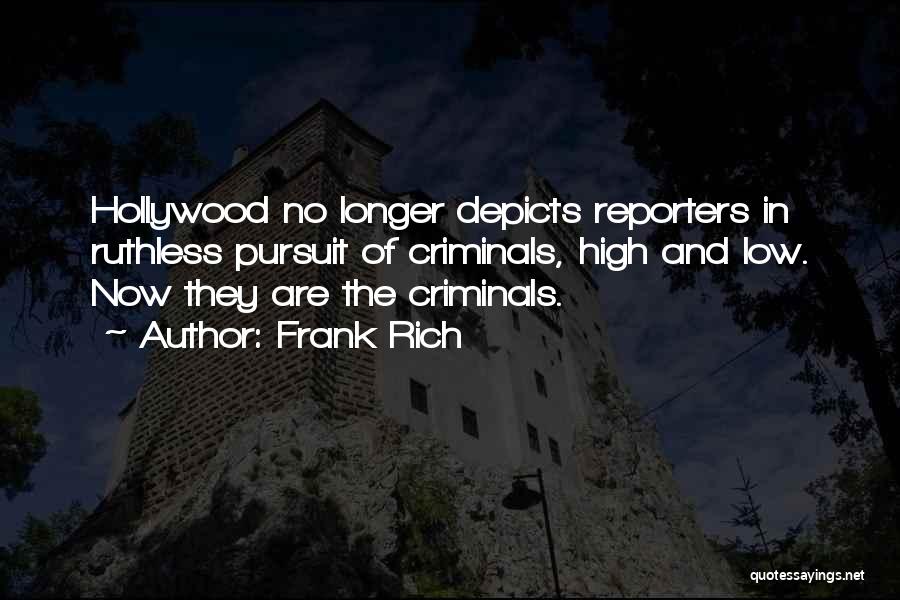 Frank Rich Quotes: Hollywood No Longer Depicts Reporters In Ruthless Pursuit Of Criminals, High And Low. Now They Are The Criminals.