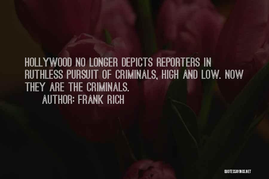 Frank Rich Quotes: Hollywood No Longer Depicts Reporters In Ruthless Pursuit Of Criminals, High And Low. Now They Are The Criminals.