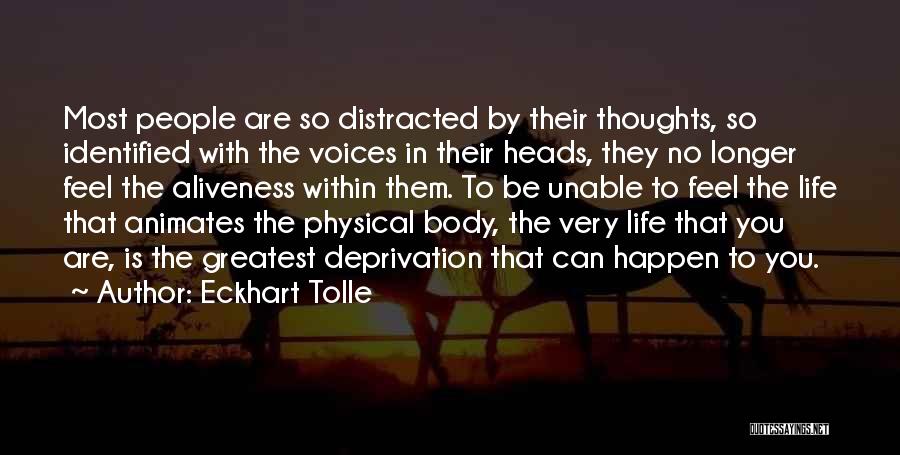 Eckhart Tolle Quotes: Most People Are So Distracted By Their Thoughts, So Identified With The Voices In Their Heads, They No Longer Feel