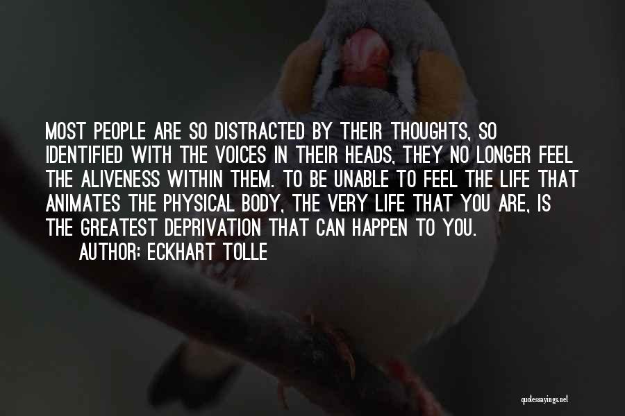 Eckhart Tolle Quotes: Most People Are So Distracted By Their Thoughts, So Identified With The Voices In Their Heads, They No Longer Feel