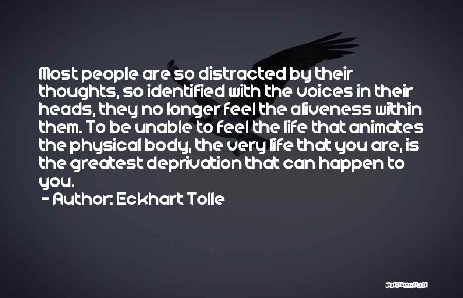 Eckhart Tolle Quotes: Most People Are So Distracted By Their Thoughts, So Identified With The Voices In Their Heads, They No Longer Feel
