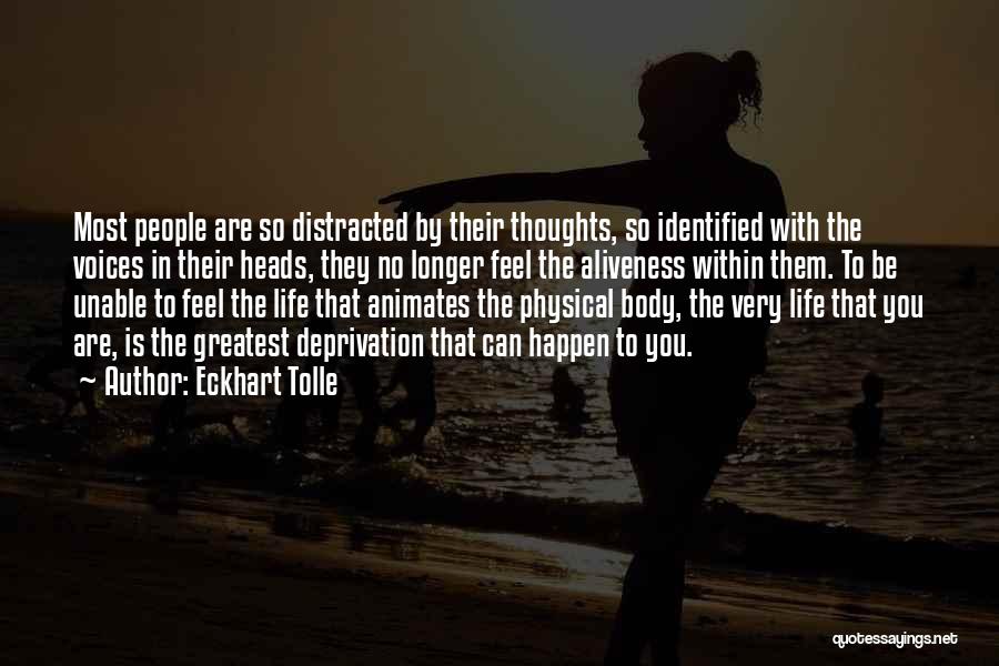 Eckhart Tolle Quotes: Most People Are So Distracted By Their Thoughts, So Identified With The Voices In Their Heads, They No Longer Feel