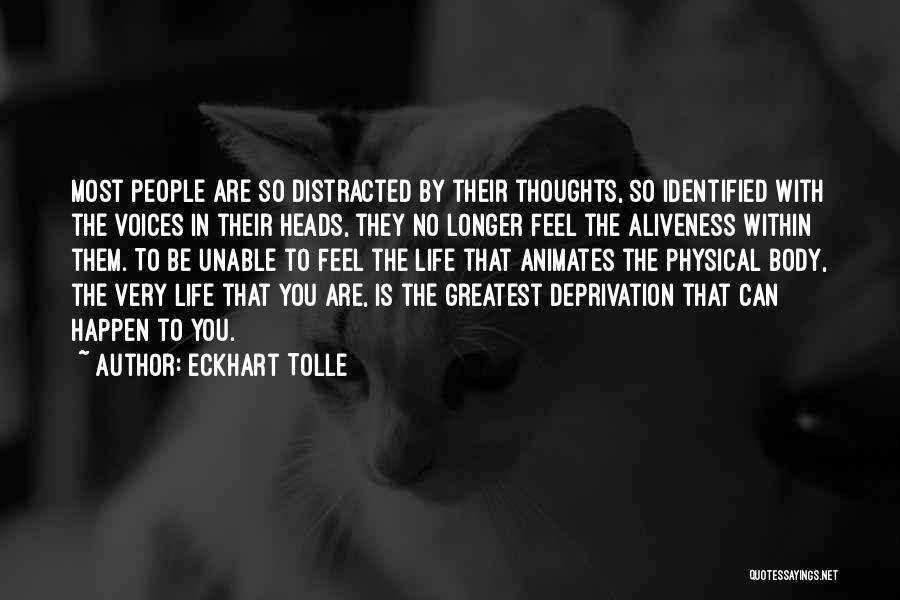 Eckhart Tolle Quotes: Most People Are So Distracted By Their Thoughts, So Identified With The Voices In Their Heads, They No Longer Feel