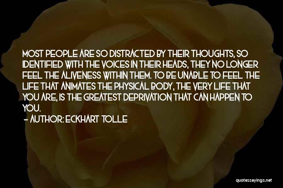 Eckhart Tolle Quotes: Most People Are So Distracted By Their Thoughts, So Identified With The Voices In Their Heads, They No Longer Feel