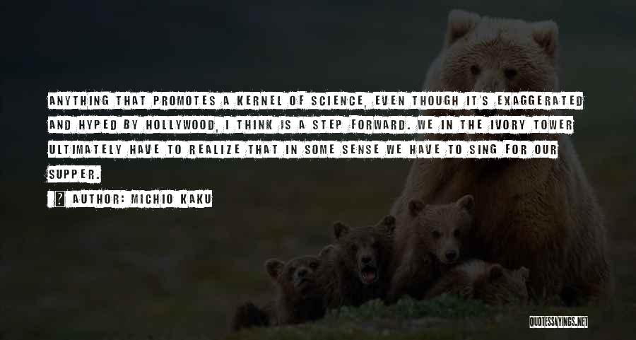 Michio Kaku Quotes: Anything That Promotes A Kernel Of Science, Even Though It's Exaggerated And Hyped By Hollywood, I Think Is A Step