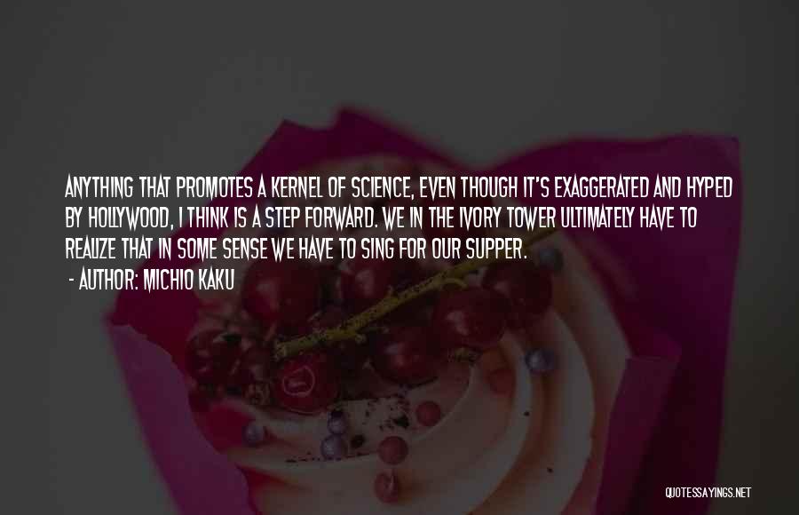 Michio Kaku Quotes: Anything That Promotes A Kernel Of Science, Even Though It's Exaggerated And Hyped By Hollywood, I Think Is A Step