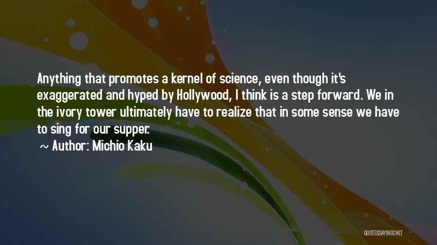 Michio Kaku Quotes: Anything That Promotes A Kernel Of Science, Even Though It's Exaggerated And Hyped By Hollywood, I Think Is A Step