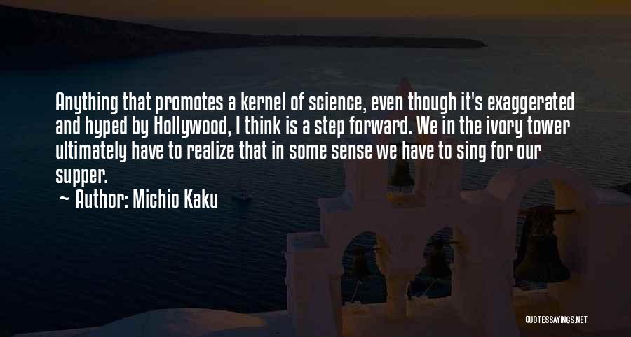 Michio Kaku Quotes: Anything That Promotes A Kernel Of Science, Even Though It's Exaggerated And Hyped By Hollywood, I Think Is A Step