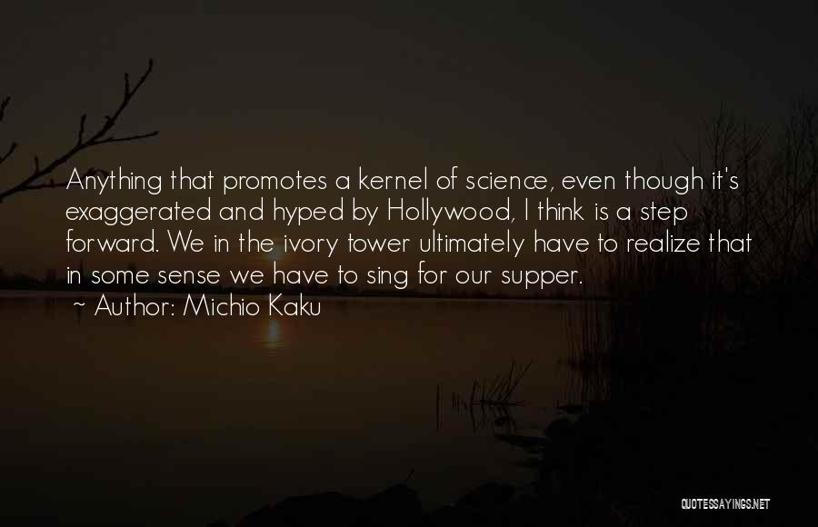 Michio Kaku Quotes: Anything That Promotes A Kernel Of Science, Even Though It's Exaggerated And Hyped By Hollywood, I Think Is A Step