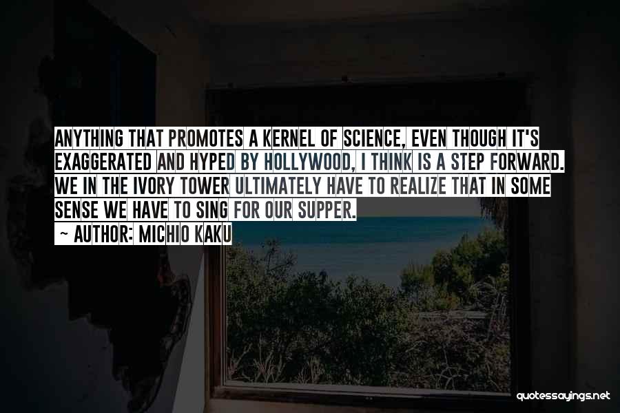 Michio Kaku Quotes: Anything That Promotes A Kernel Of Science, Even Though It's Exaggerated And Hyped By Hollywood, I Think Is A Step
