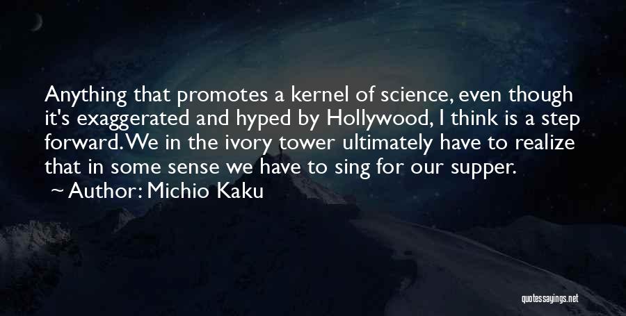 Michio Kaku Quotes: Anything That Promotes A Kernel Of Science, Even Though It's Exaggerated And Hyped By Hollywood, I Think Is A Step