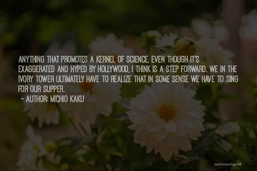 Michio Kaku Quotes: Anything That Promotes A Kernel Of Science, Even Though It's Exaggerated And Hyped By Hollywood, I Think Is A Step