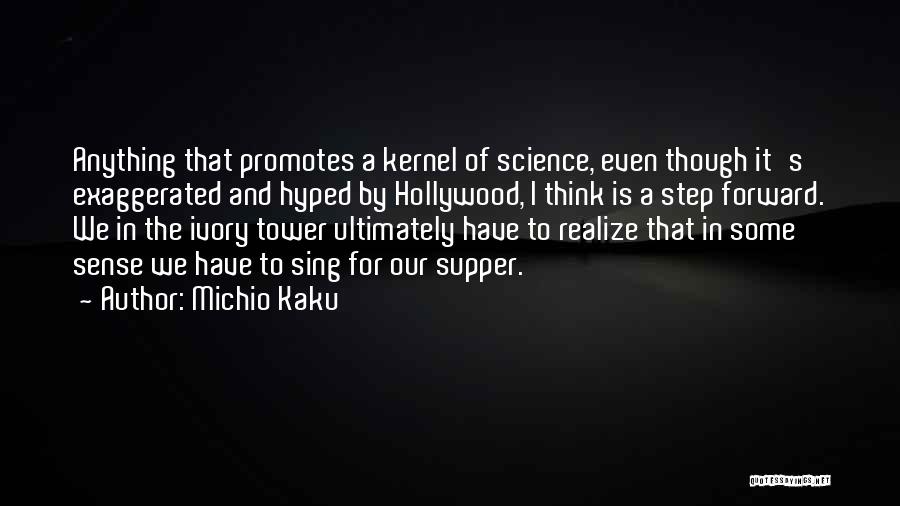 Michio Kaku Quotes: Anything That Promotes A Kernel Of Science, Even Though It's Exaggerated And Hyped By Hollywood, I Think Is A Step
